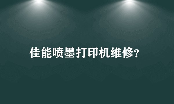 佳能喷墨打印机维修？
