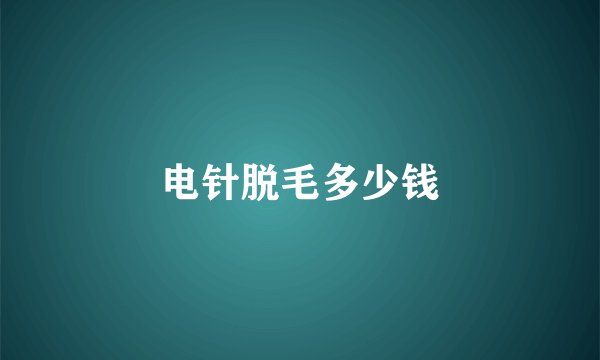 电针脱毛多少钱