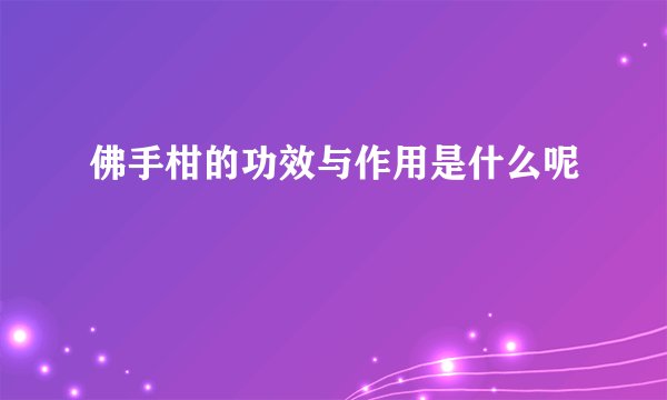 佛手柑的功效与作用是什么呢