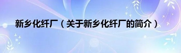 新乡化纤厂（关于新乡化纤厂的简介）