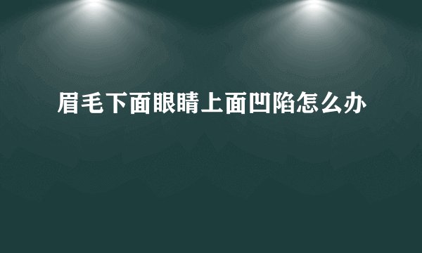 眉毛下面眼睛上面凹陷怎么办