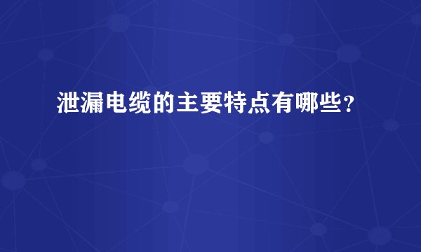 泄漏电缆的主要特点有哪些？