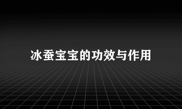 冰蚕宝宝的功效与作用