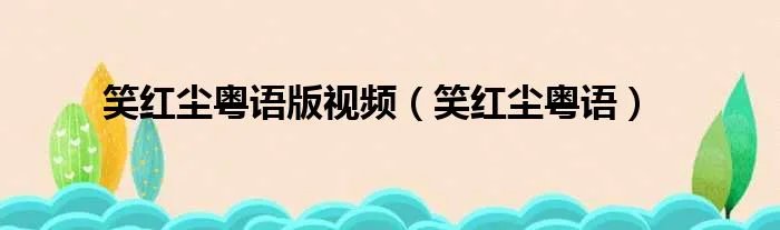 笑红尘粤语版视频(笑红尘粤语)