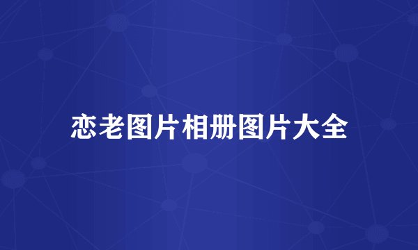 恋老图片相册图片大全