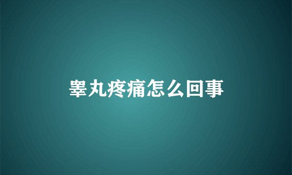 睾丸疼痛怎么回事