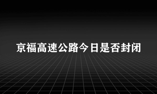 京福高速公路今日是否封闭