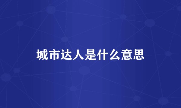 城市达人是什么意思