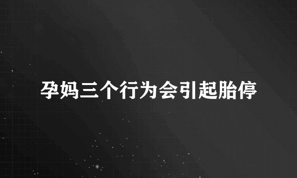 孕妈三个行为会引起胎停