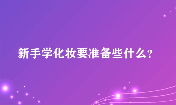 新手学化妆要准备些什么？