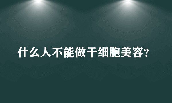 什么人不能做干细胞美容？