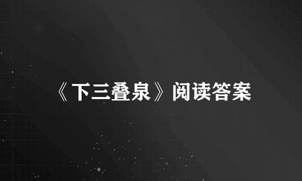《下三叠泉》阅读答案