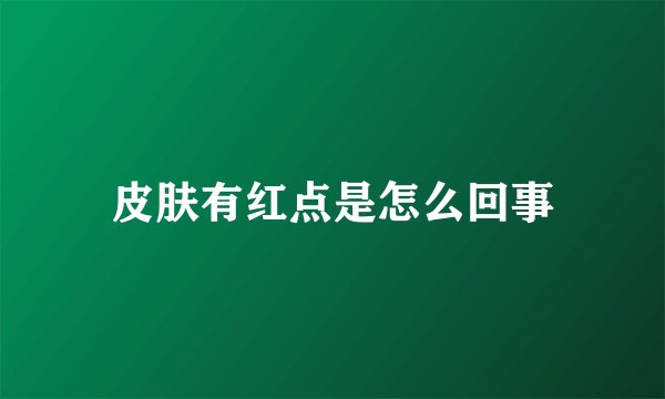皮肤有红点是怎么回事