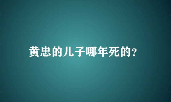 黄忠的儿子哪年死的？