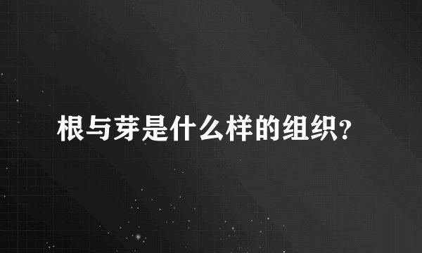 根与芽是什么样的组织？