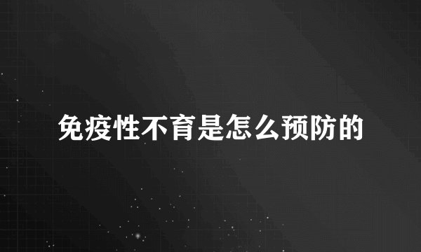 免疫性不育是怎么预防的
