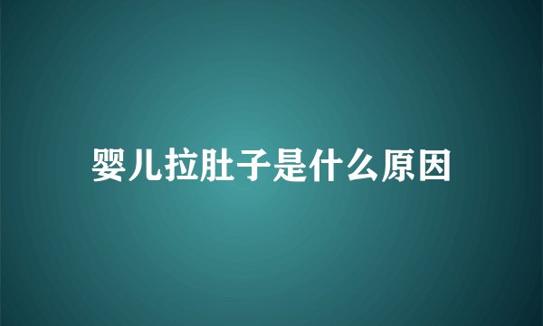 婴儿拉肚子是什么原因