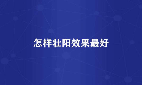 怎样壮阳效果最好