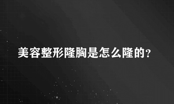美容整形隆胸是怎么隆的？