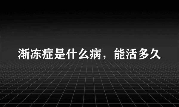 渐冻症是什么病，能活多久