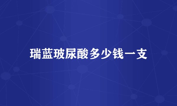 瑞蓝玻尿酸多少钱一支