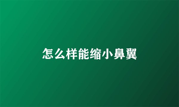 怎么样能缩小鼻翼