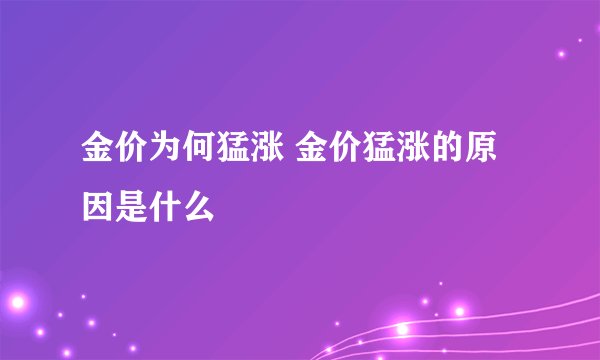 金价为何猛涨 金价猛涨的原因是什么