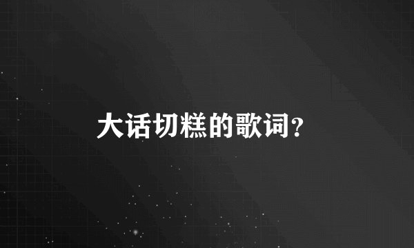 大话切糕的歌词？