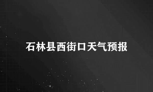 石林县西街口天气预报