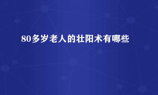 80多岁老人的壮阳术有哪些