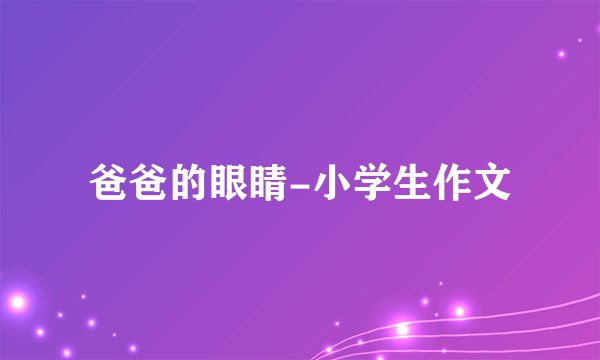 爸爸的眼睛-小学生作文