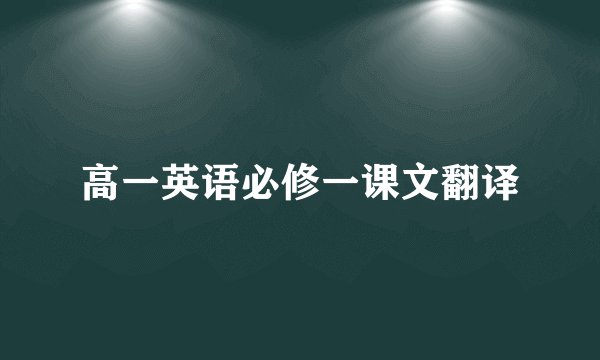 高一英语必修一课文翻译