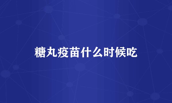 糖丸疫苗什么时候吃