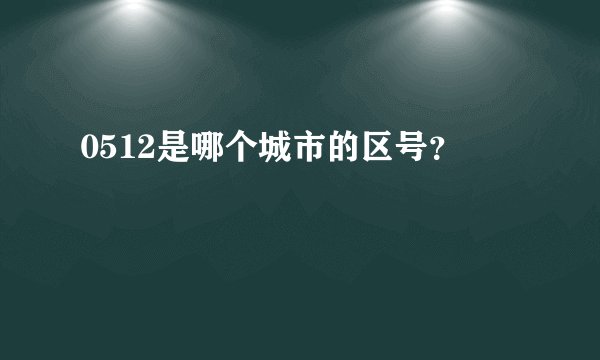 0512是哪个城市的区号？