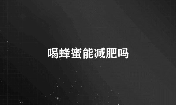 喝蜂蜜能减肥吗