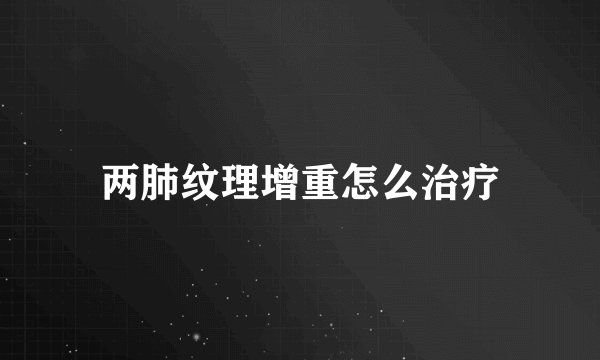 两肺纹理增重怎么治疗