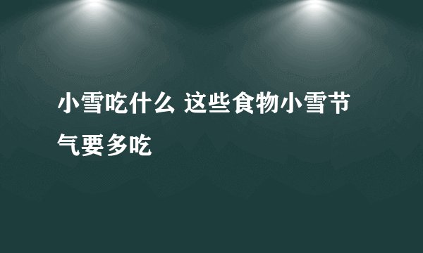 小雪吃什么 这些食物小雪节气要多吃