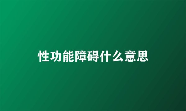 性功能障碍什么意思