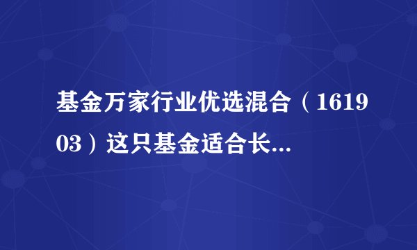 基金万家行业优选混合（161903）这只基金适合长期持有吗？