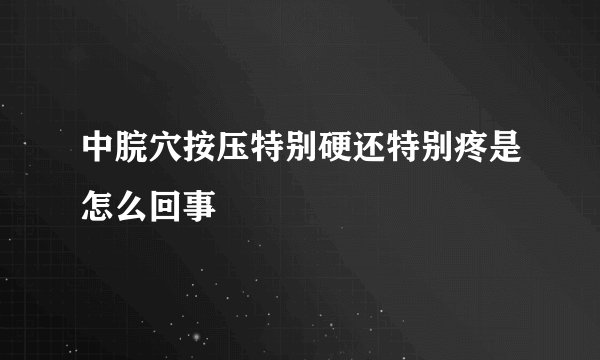 中脘穴按压特别硬还特别疼是怎么回事