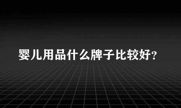 婴儿用品什么牌子比较好？