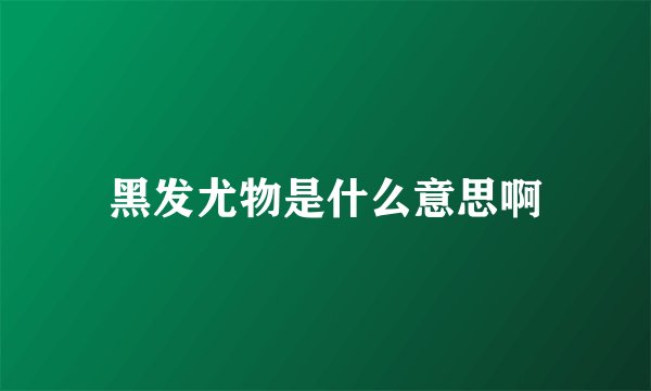 黑发尤物是什么意思啊