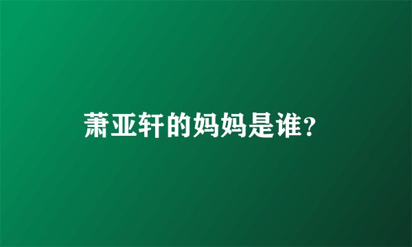 萧亚轩的妈妈是谁？