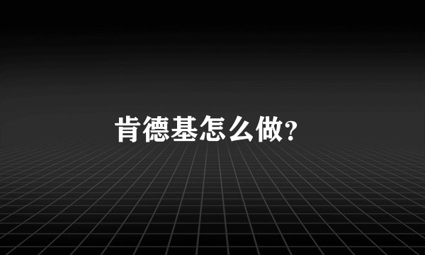 肯德基怎么做？