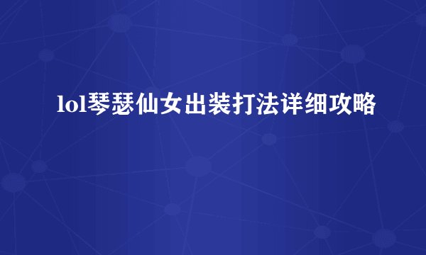 lol琴瑟仙女出装打法详细攻略