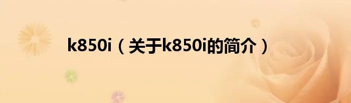 k850i（关于k850i的简介）