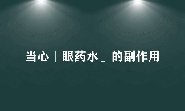 当心「眼药水」的副作用