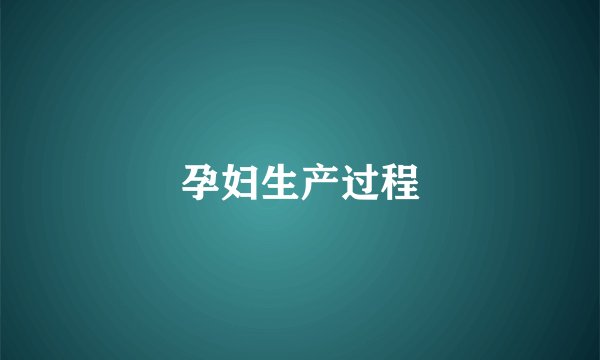 孕妇生产过程