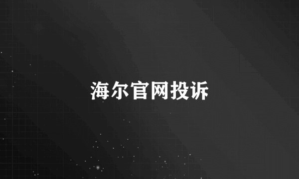 海尔官网投诉