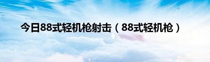 今日88式轻机枪射击（88式轻机枪）